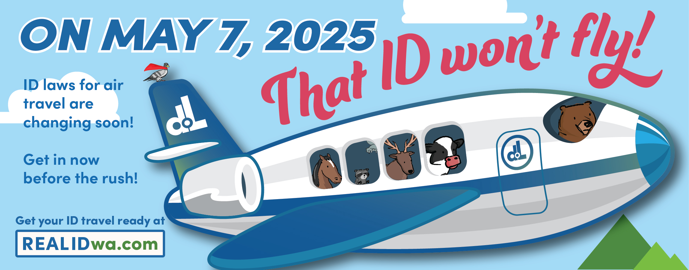 Air travel identification laws are changing in May. Standard driver licenses and IDs won't fly. Now is the time to prepare. Beat the rush and get your ID travel ready.